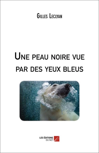 Une peau noire vue par des yeux bleus - Gilles Leclyan - Les Éditions du Net