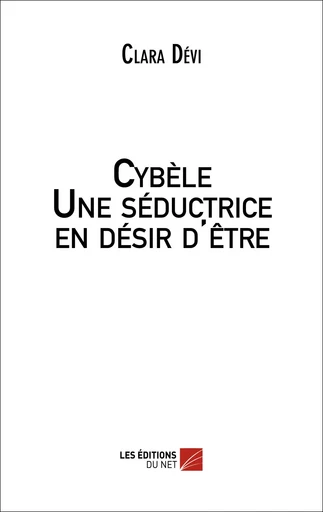 Cybèle - Une séductrice en désir d'être - Clara Dévi - Les Éditions du Net