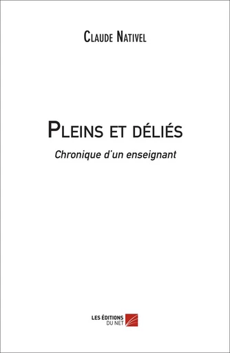 Pleins et déliés - Chronique d'un enseignant - Claude Nativel - Les Éditions du Net