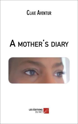 A mother's diary - Claie Aventur - Les Éditions du Net