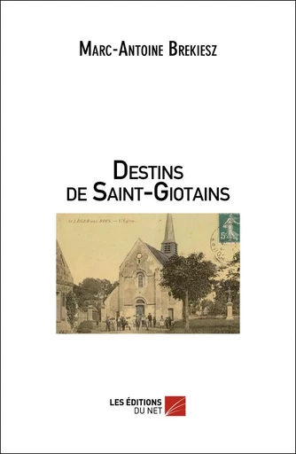 Destins de Saint-Giotains - Marc-Antoine Brekiesz - Les Éditions du Net