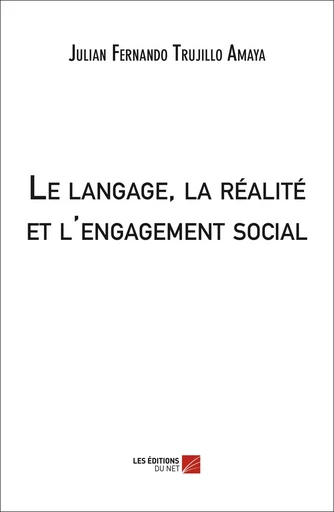 Le langage, la réalité et l'engagement social - Julian Fernando Trujillo Amaya - Les Éditions du Net