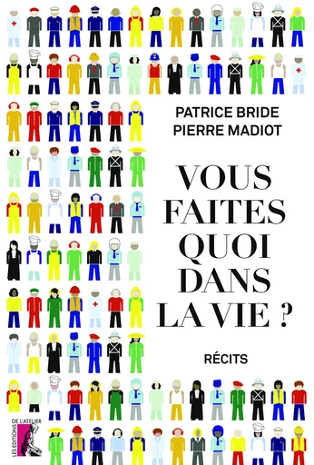 Vous faites quoi dans la vie ? - Pierre Madiot, Patrice Bride - Éditions de l'Atelier