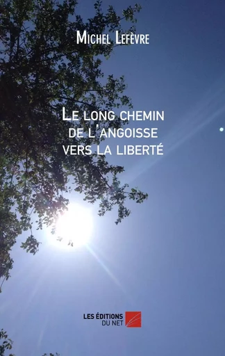 Le long chemin de l'angoisse vers la liberté - Michel Lefèvre - Les Éditions du Net