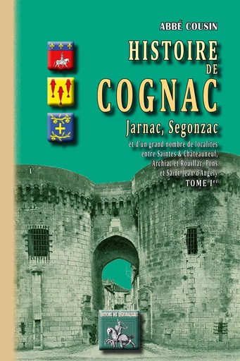 Histoire de Cognac, Jarnac, Segonzac (Tome Ier) - Eugène (Abbé) Cousin - Editions des Régionalismes