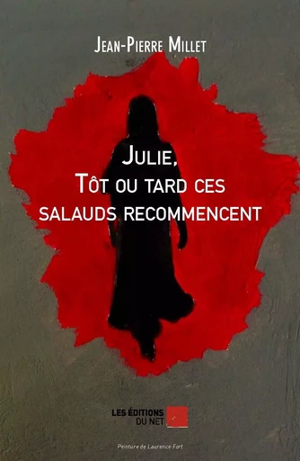 Julie Tôt ou tard ces salauds recommencent - Jean-Pierre Millet - Les Éditions du Net