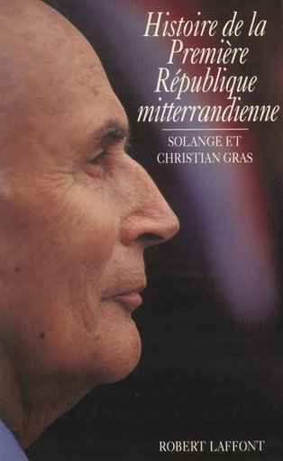 Histoire de la première république mitterrandienne - Solange Gras, Christian Gras - Robert Laffont (réédition numérique FeniXX)