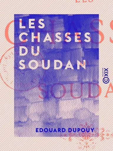 Les Chasses du Soudan - Edouard Dupouy - Collection XIX