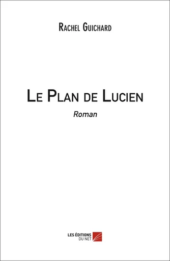 Le Plan de Lucien - Rachel Guichard - Les Éditions du Net