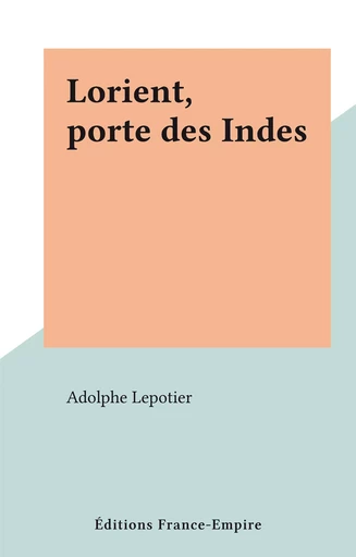 Lorient, porte des Indes - Adolphe Lepotier - FeniXX réédition numérique