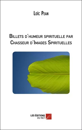 Billets d'humeur spirituelle par Chasseur d'Images Spirituelles - Loïc Péan - Les Éditions du Net