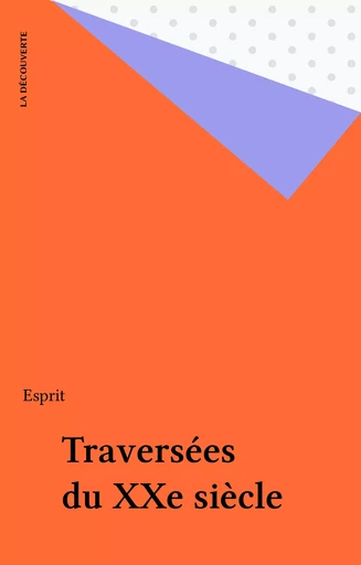 Traversées du XXe siècle - Yves Bertherat, Gil Delannoi, Joël G. Grisward, Jean-Michel Heimonet, Jean-François Lyotard, Olivier Mongin, Paul Ricœur, Joël Roman, Paul Thibaud, Jeannine Verdès-Leroux - La Découverte (réédition numérique FeniXX)