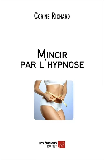 Mincir par l'hypnose - Corine Richard - Les Éditions du Net