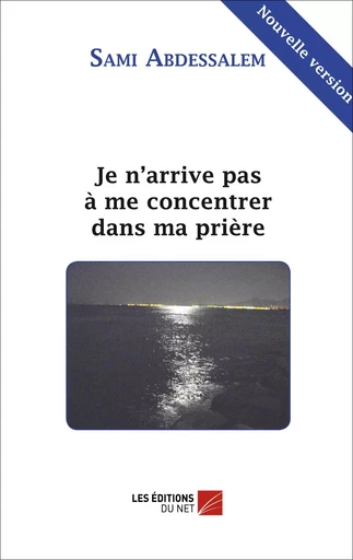 Je n'arrive pas à me concentrer dans ma prière - Sami Abdessalem - Les Éditions du Net