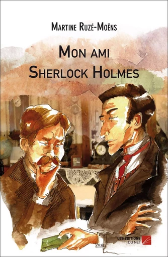 Mon ami Sherlock Holmes - Martine Ruzé-Moëns - Les Éditions du Net