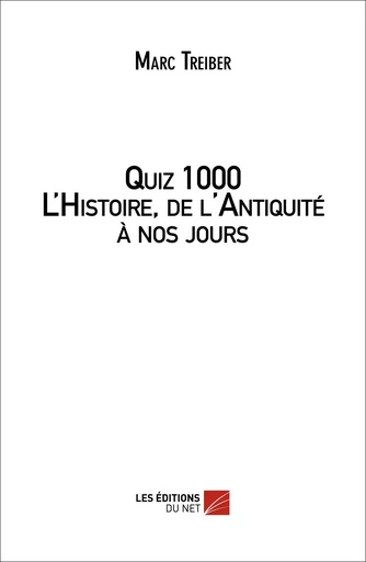 Quiz 1000 L'Histoire, de l'Antiquité à nos jours - Marc Treiber - Les Éditions du Net