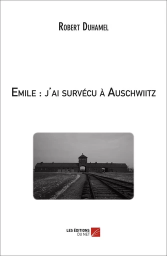 Emile : j'ai survécu à Auschwiitz - Robert Duhamel - Les Éditions du Net