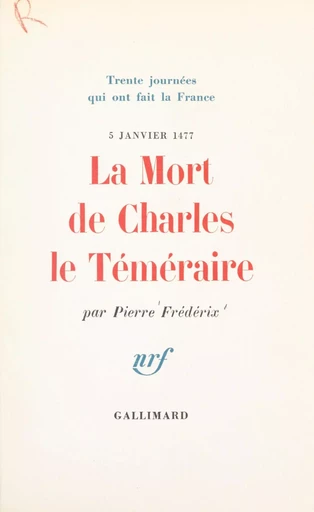 La mort de Charles le Téméraire, 5 janvier 1477 - Pierre Frédérix - Gallimard (réédition numérique FeniXX)