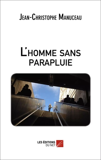 L'homme sans parapluie - Jean-Christophe Manuceau - Les Éditions du Net