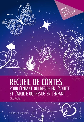 Recueil de contes pour l'enfant qui réside en l'adulte et l'adulte qui réside en l'enfant - Elise Boullais - Mon Petit Editeur