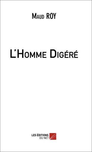 L'Homme Digéré - Maud Roy - Les Éditions du Net