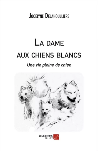 La dame aux chiens blancs - Jocelyne Delahoulliere - Les Éditions du Net