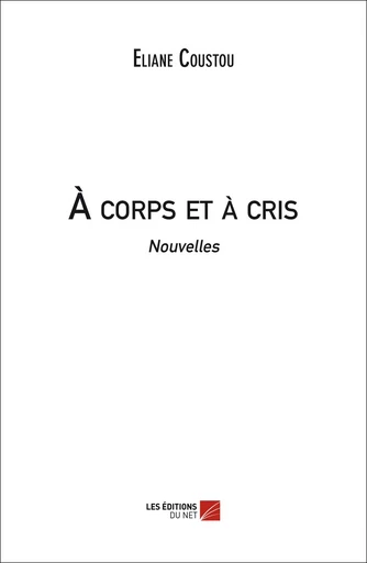 À corps et à cris - Eliane Coustou - Les Éditions du Net