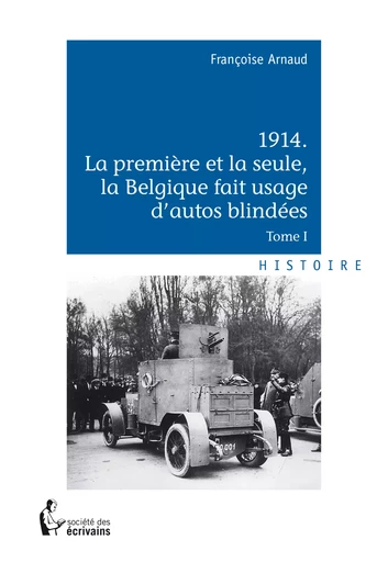 1914 La première et la seule, la Belgique fait usage d'autos blindées - Françoise Arnaud - Société des écrivains