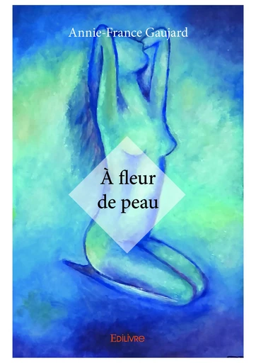 À fleur de peau - Annie-France Gaujard - Editions Edilivre