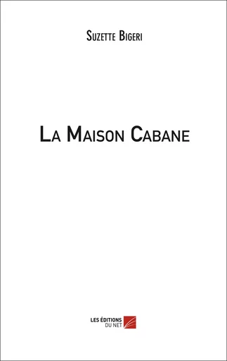 La Maison Cabane - Suzette Bigeri - Les Éditions du Net