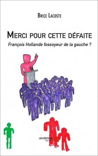 Merci pour cette défaite - François Hollande fossoyeur de la gauche ? - Brice Lacoste - Les Éditions du Net