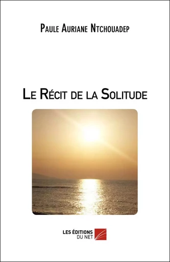 Le Récit de la Solitude - Paule Auriane Ntchouadep - Les Éditions du Net