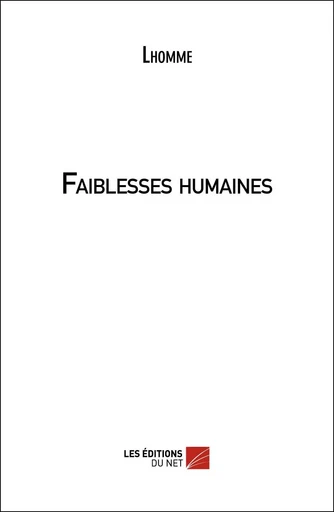 Faiblesses humaines -  Lhomme - Les Éditions du Net