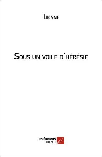 Sous un voile d'hérésie -  Lhomme - Les Éditions du Net