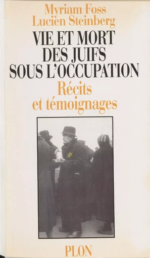 Vie et mort des juifs sous l'Occupation - Myriam Foss, Lucien Steinberg - Plon (réédition numérique FeniXX)