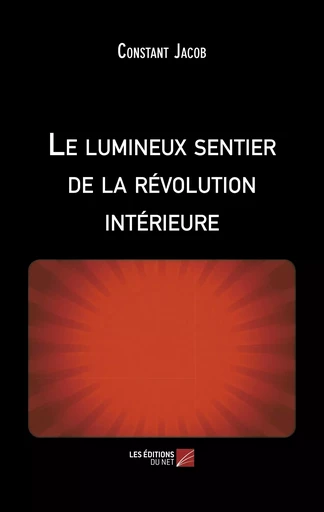 Le lumineux sentier de la révolution intérieure - Constant Jacob - Les Éditions du Net