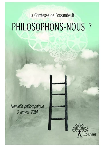 Philosophons-nous ? - La Comtesse De Fossambault - Editions Edilivre