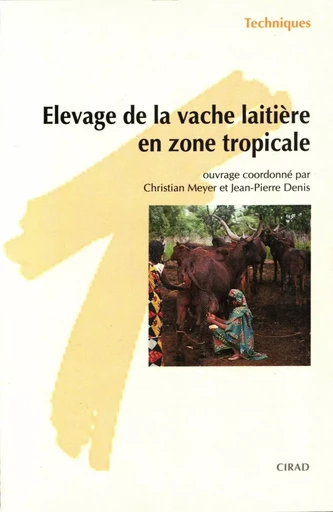 Élevage de la vache laitière en zone tropicale - Christian Meyer, Jean-Pierre Denis - Quae