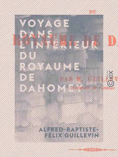 Voyage dans l'intérieur du royaume de Dahomey - Alfred-Baptiste-Félix Guillevin - Collection XIX