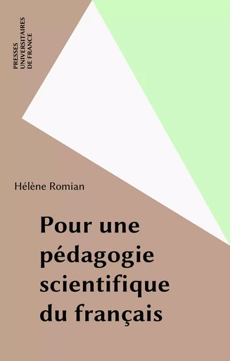 Pour une pédagogie scientifique du français - Hélène Romian - Presses universitaires de France (réédition numérique FeniXX)