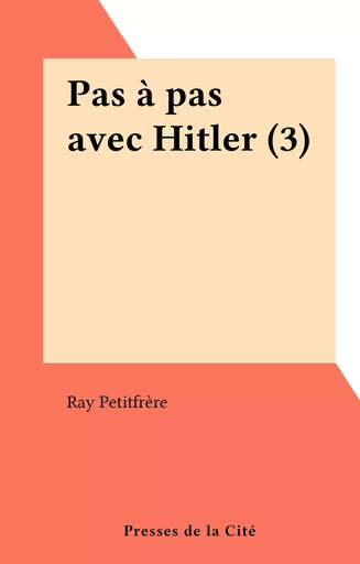 Pas à pas avec Hitler (3) - Ray Petitfrère - (Presses de la Cité) réédition numérique FeniXX