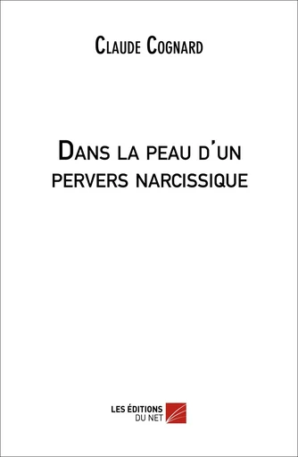 Dans la peau d'un pervers narcissique - Claude Cognard - Les Éditions du Net