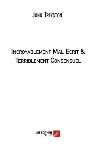 Incroyablement Mal Ecrit & Terriblement Consensuel - Jono Treyston’ - Les Éditions du Net