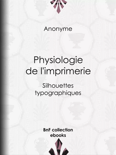 Physiologie de l'imprimerie -  Anonyme - BnF collection ebooks