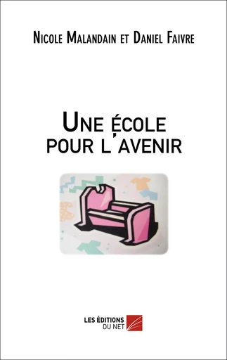 Une école pour l'avenir - Nicole Malandain, Daniel Faivre - Les Éditions du Net