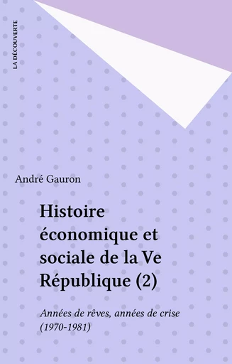 Histoire économique et sociale de la Ve République (2) - André Gauron - La Découverte (réédition numérique FeniXX)