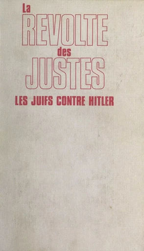 La révolte des Justes : les Juifs contre Hitler, 1933-1945 - Lucien Steinberg - (Fayard) réédition numérique FeniXX