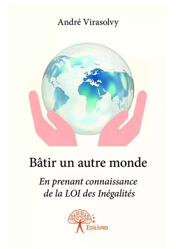 Bâtir un autre monde - André Virasolvy - Editions Edilivre