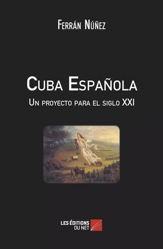 Cuba Española - Un proyecto para el siglo XXI - Ferrán Núñez - Les Éditions du Net