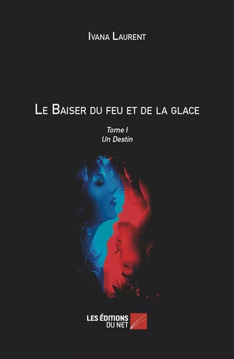 Le Baiser du feu et de la glace - Ivana Laurent - Les Éditions du Net